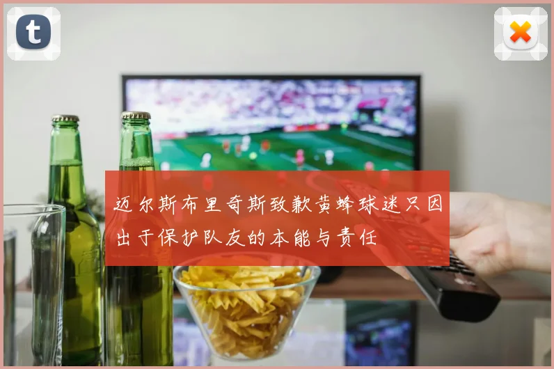 迈尔斯布里奇斯致歉黄蜂球迷只因出于保护队友的本能与责任